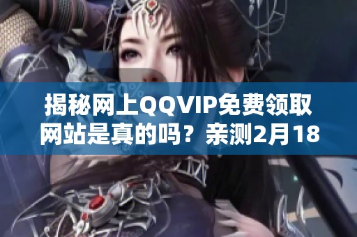 揭秘网上QQVIP免费领取网站是真的吗？亲测2月18日黑猫投诉案例