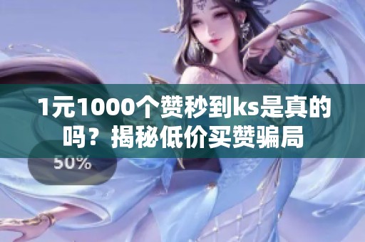 1元1000个赞秒到ks是真的吗？揭秘低价买赞骗局