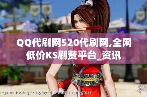 QQ代刷网520代刷网,全网低价KS刷赞平台_资讯 QQ代刷网520代刷网,全网低价KS刷赞平台_资讯
