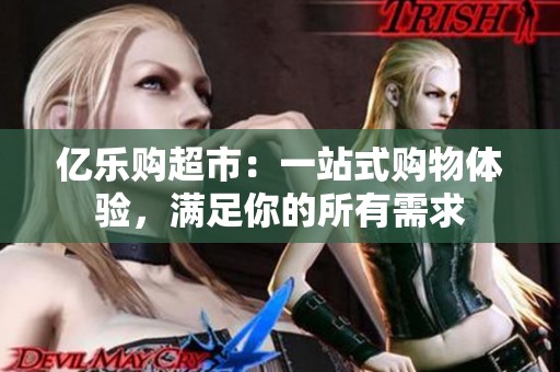 亿乐购超市：一站式购物体验，满足你的所有需求