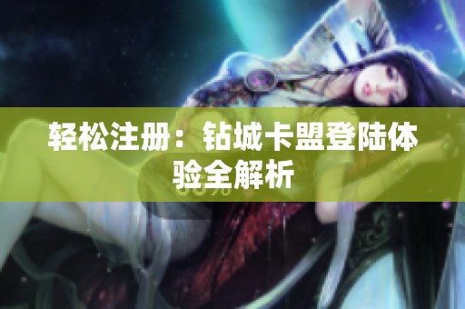 轻松注册：钻城卡盟登陆体验全解析