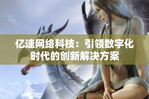 亿速网络科技：引领数字化时代的创新解决方案