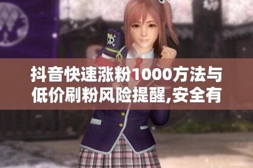 抖音快速涨粉1000方法与低价刷粉风险提醒,安全有效运营指南