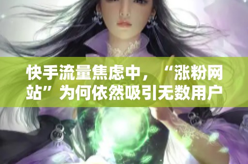 快手流量焦虑中，“涨粉网站”为何依然吸引无数用户？