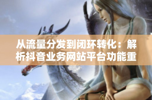 从流量分发到闭环转化：解析<a href=