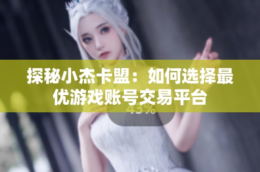 探秘小杰卡盟：如何选择最优游戏账号交易平台