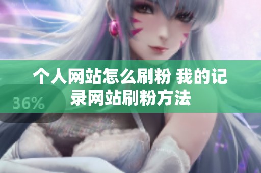 个人网站怎么刷粉 我的记录网站刷粉方法