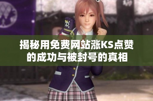 揭秘用免费网站涨KS点赞的成功与被封号的真相