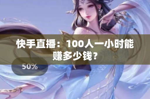 快手直播：100人一小时能赚多少钱？