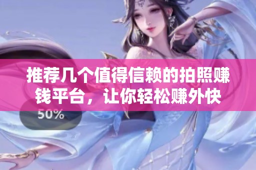 推荐几个值得信赖的拍照赚钱平台,让你轻松赚外快 推荐几个值得信赖的拍照赚钱平台,让你轻松赚外快