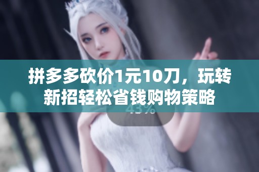 拼多多砍价1元10刀，玩转新招轻松省钱购物策略