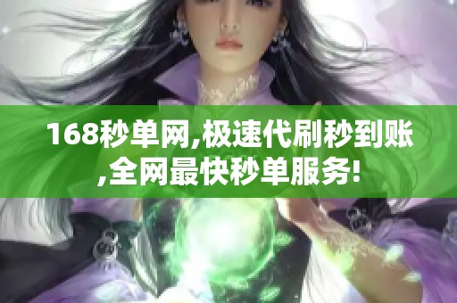 168秒单网,极速代刷秒到账,全网最快秒单服务! 168秒单网,极速代刷秒到账,全网最快秒单服务!