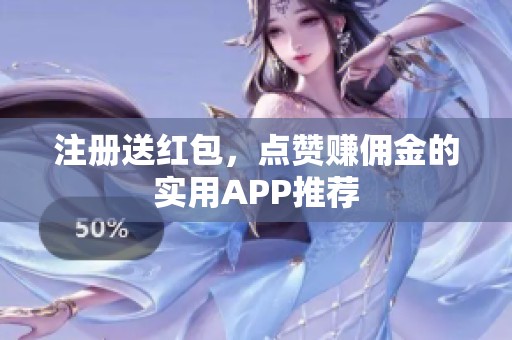 注册送红包，点赞赚佣金的实用APP推荐