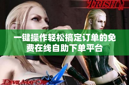 一键操作轻松搞定订单的免费在线自助下单平台
