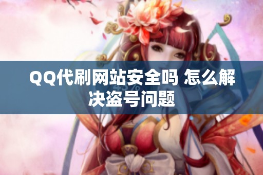 QQ代刷网站安全吗 怎么解决盗号问题