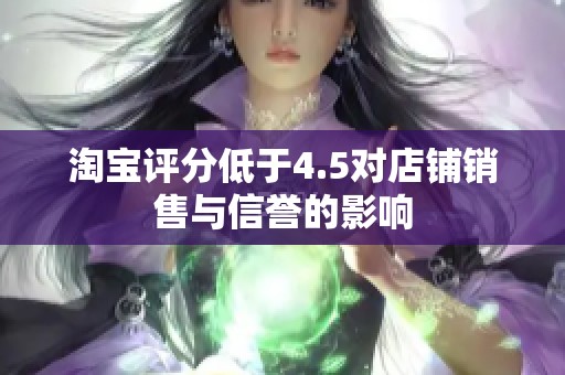 淘宝评分低于4.5对店铺销售与信誉的影响 淘宝评分低于4.5对店铺销售与信誉的影响