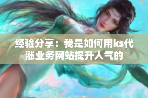 经验分享：我是如何用ks代涨业务网站提升人气的