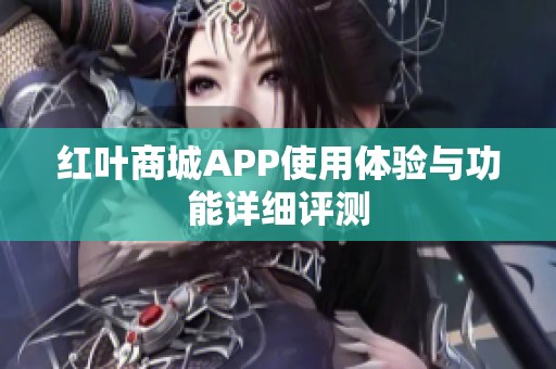 红叶商城APP使用体验与功能详细评测 红叶商城APP使用体验与功能详细评测