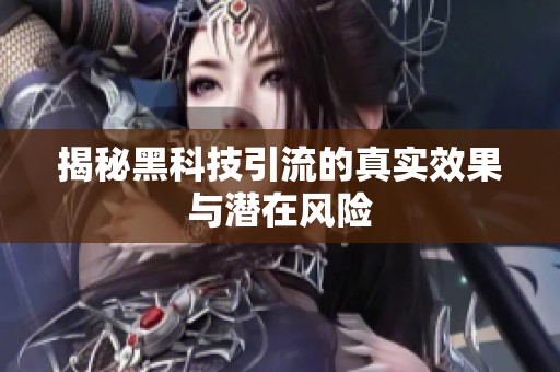 揭秘黑科技引流的真实效果与潜在风险